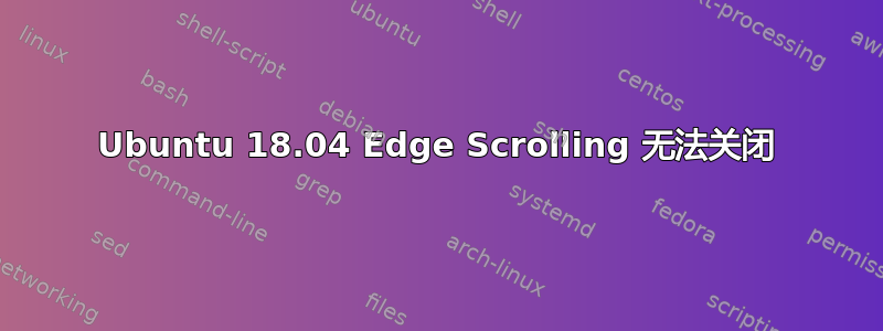 Ubuntu 18.04 Edge Scrolling 无法关闭