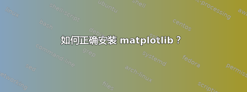 如何正确安装 matplotlib？