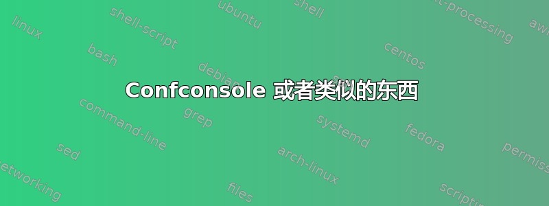 Confconsole 或者类似的东西