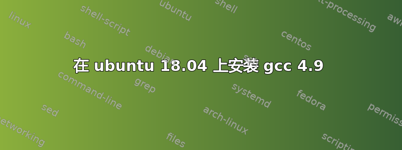 在 ubuntu 18.04 上安装 gcc 4.9