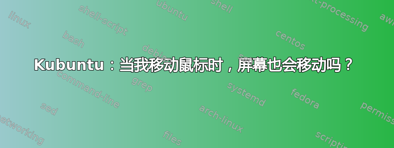 Kubuntu：当我移动鼠标时，屏幕也会移动吗？