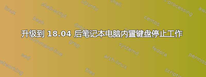 升级到 18.04 后笔记本电脑内置键盘停止工作