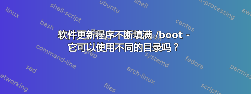 软件更新程序不断填满 /boot - 它可以使用不同的目录吗？