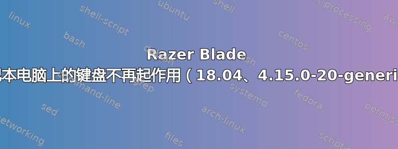 Razer Blade 笔记本电脑上的键盘不再起作用（18.04、4.15.0-20-generic）