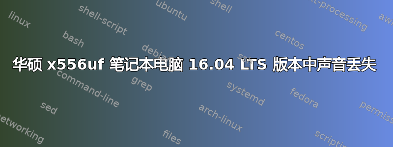 华硕 x556uf 笔记本电脑 16.04 LTS 版本中声音丢失