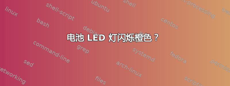 电池 LED 灯闪烁橙色？