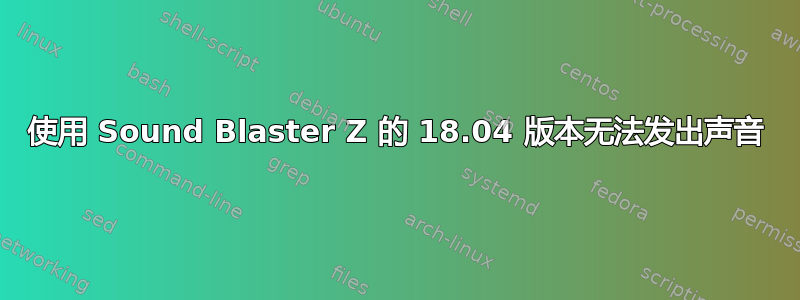 使用 Sound Blaster Z 的 18.04 版本无法发出声音