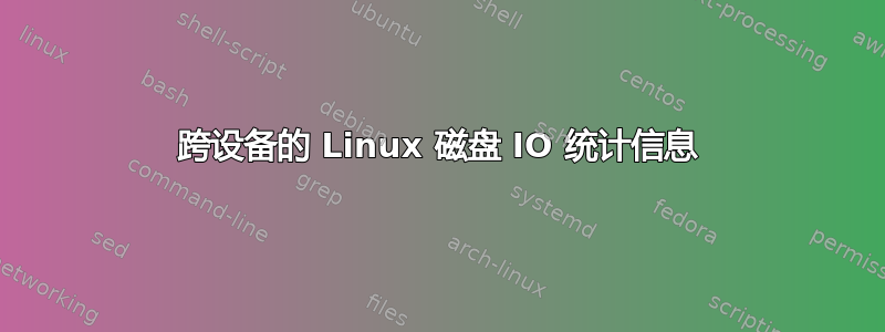 跨设备的 Linux 磁盘 IO 统计信息