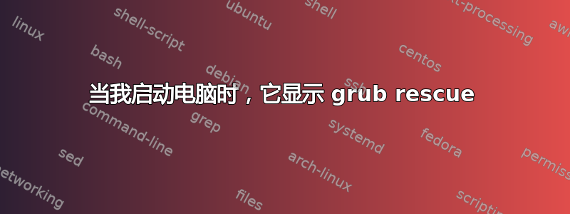 当我启动电脑时，它显示 grub rescue