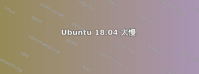 Ubuntu 18.04 太慢