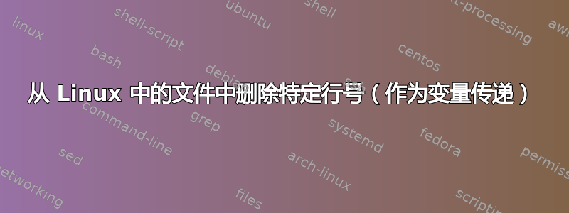 从 Linux 中的文件中删除特定行号（作为变量传递）