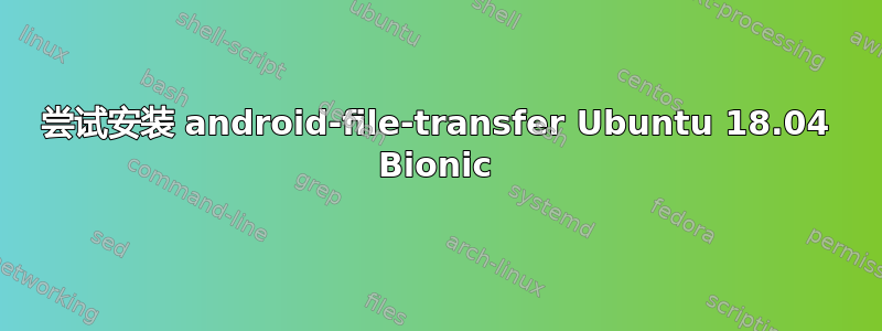 尝试安装 android-file-transfer Ubuntu 18.04 Bionic