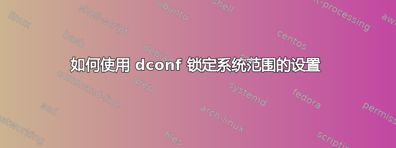 如何使用 dconf 锁定系统范围的设置