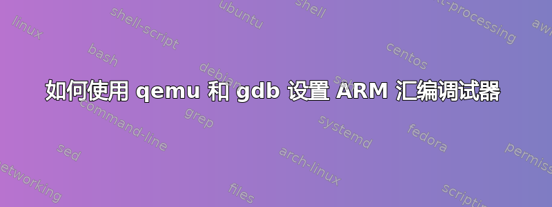 如何使用 qemu 和 gdb 设置 ARM 汇编调试器