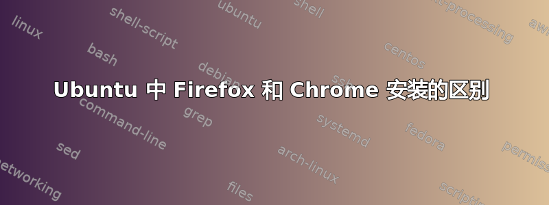 Ubuntu 中 Firefox 和 Chrome 安装的区别