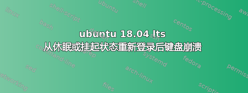 ubuntu 18.04 lts 从休眠或挂起状态重新登录后键盘崩溃