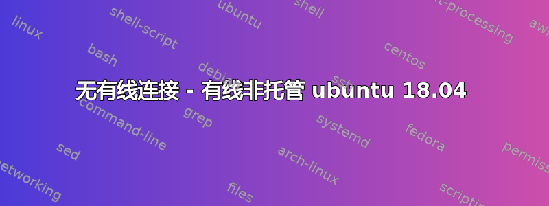 无有线连接 - 有线非托管 ubuntu 18.04