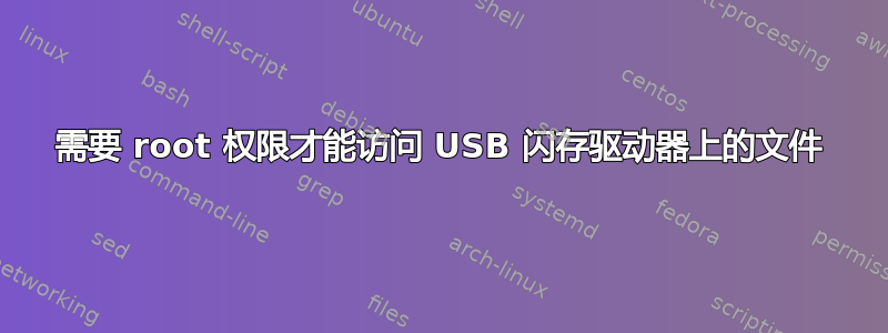 需要 root 权限才能访问 USB 闪存驱动器上的文件