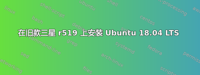 在旧款三星 r519 上安装 Ubuntu 18.04 LTS