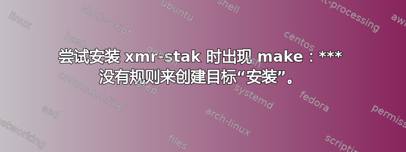 尝试安装 xmr-stak 时出现 make：*** 没有规则来创建目标“安装”。