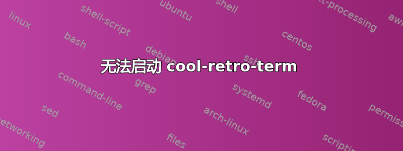 无法启动 cool-retro-term