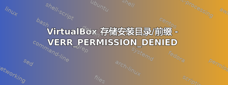 VirtualBox 存储安装目录/前缀 - VERR_PERMISSION_DENIED