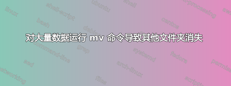 对大量数据运行 mv 命令导致其他文件夹消失