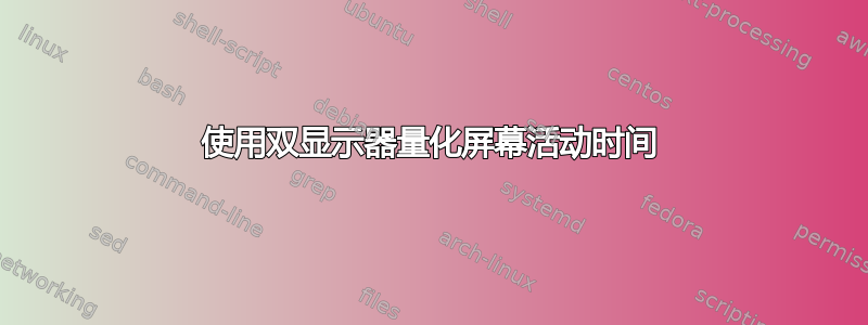 使用双显示器量化屏幕活动时间