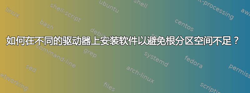 如何在不同的驱动器上安装软件以避免根分区空间不足？