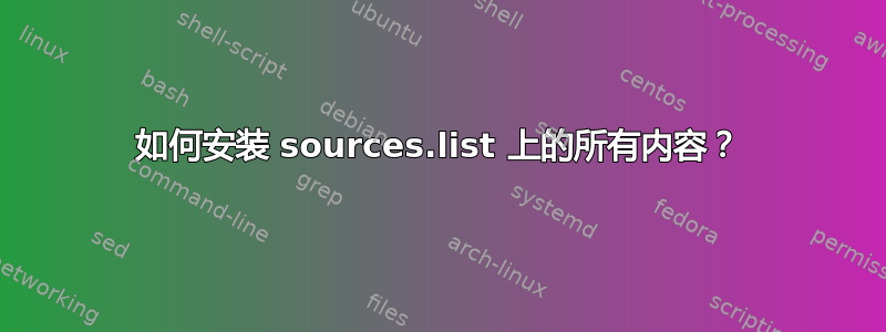 如何安装 sources.list 上的所有内容？