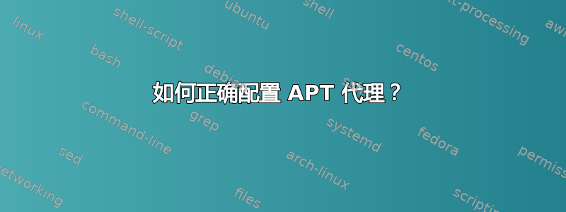 如何正确配置 APT 代理？