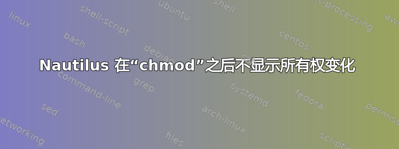 Nautilus 在“chmod”之后不显示所有权变化