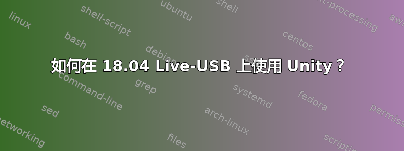 如何在 18.04 Live-USB 上使用 Unity？