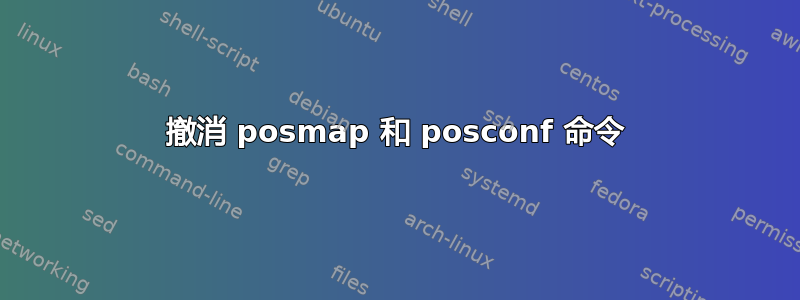 撤消 posmap 和 posconf 命令