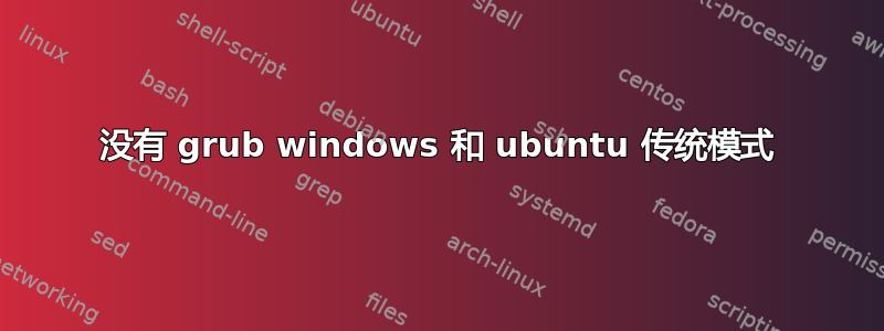 没有 grub windows 和 ubuntu 传统模式