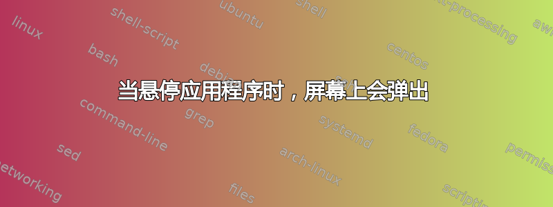 当悬停应用程序时，屏幕上会弹出