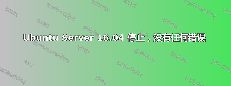 Ubuntu Server 16.04 停止，没有任何错误