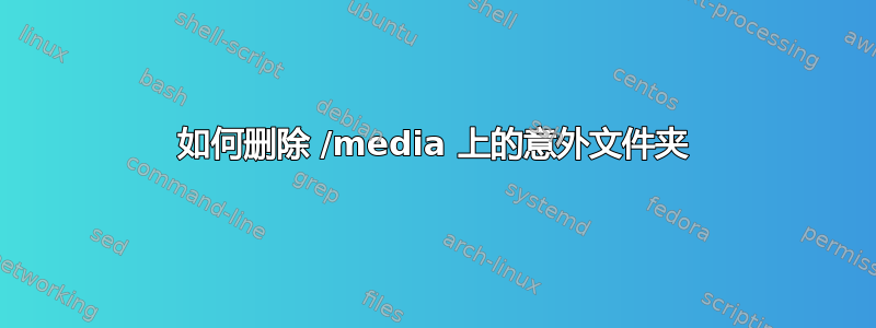 如何删除 /media 上的意外文件夹