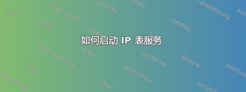 如何启动 IP 表服务