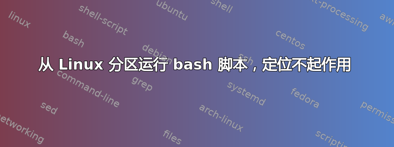 从 Linux 分区运行 bash 脚本，定位不起作用