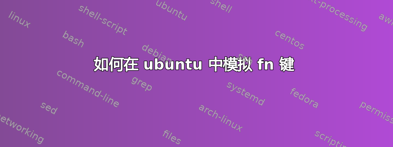 如何在 ubuntu 中模拟 fn 键