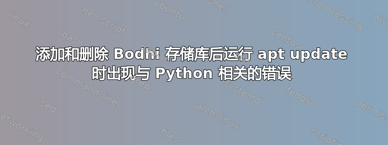 添加和删​​除 Bodhi 存储库后运行 apt update 时出现与 Python 相关的错误