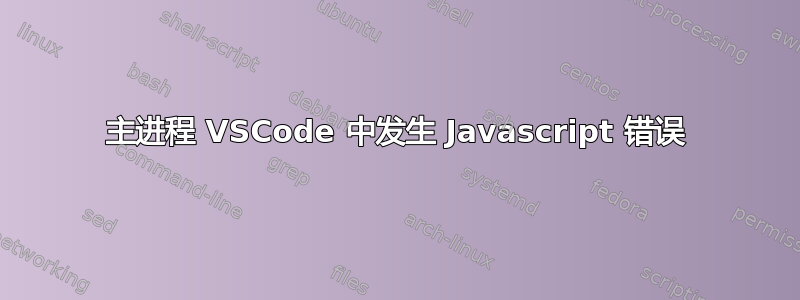 主进程 VSCode 中发生 Javascript 错误