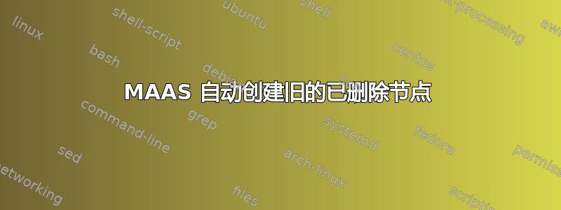 MAAS 自动创建旧的已删除节点