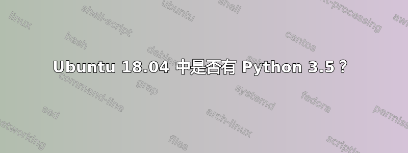 Ubuntu 18.04 中是否有 Python 3.5？