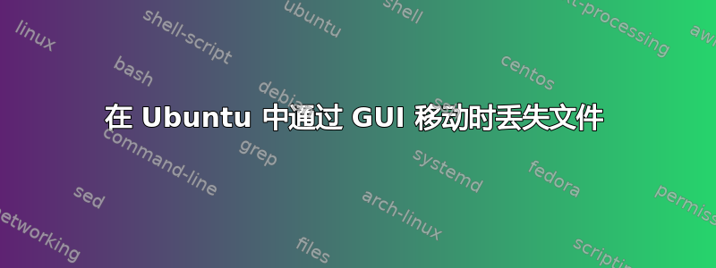 在 Ubuntu 中通过 GUI 移动时丢失文件