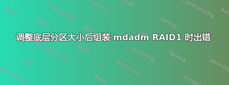 调整底层分区大小后组装 mdadm RAID1 时出错