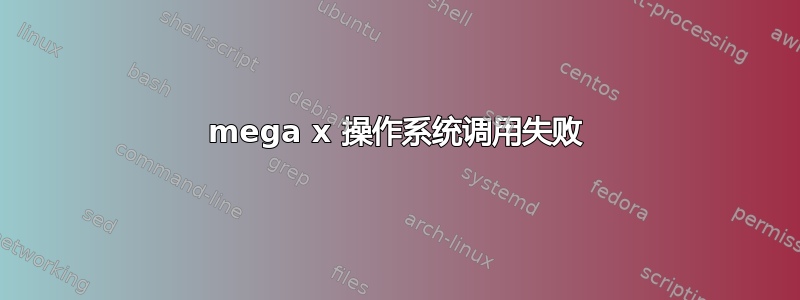 mega x 操作系统调用失败