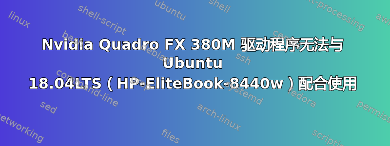 Nvidia Quadro FX 380M 驱动程序无法与 Ubuntu 18.04LTS（HP-EliteBook-8440w）配合使用