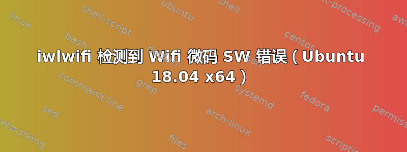 iwlwifi 检测到 Wifi 微码 SW 错误（Ubuntu 18.04 x64）